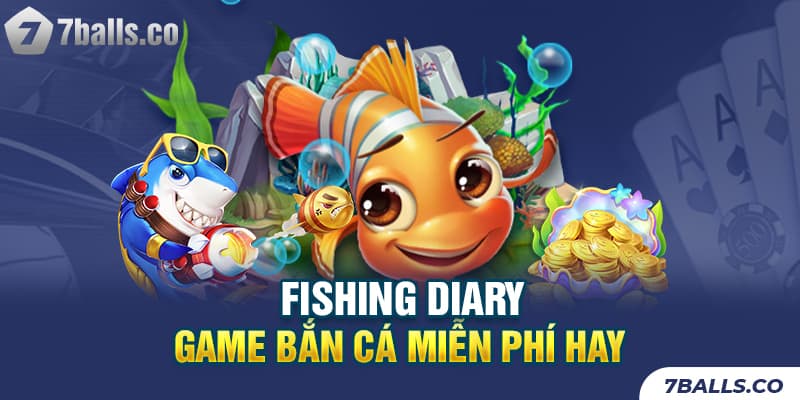 Fishing Diary - Game bắn cá miễn phí hay