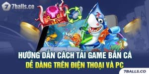 Hướng Dẫn Cách Tải Game Bắn Cá Dễ Dàng Trên Điện Thoại Và PC