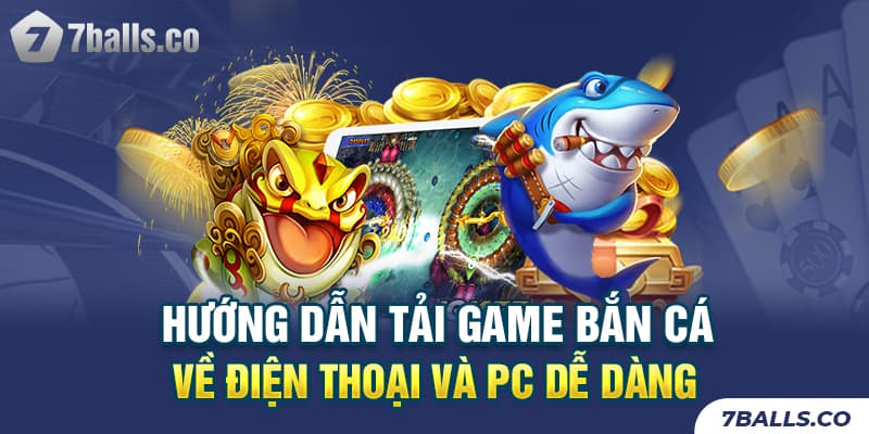 Hướng dẫn tải game bắn cá chi tiết