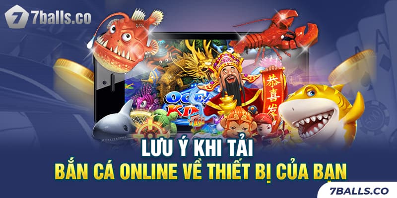 Những điều cần lưu ý khi tải bắn cá online về thiết bị của bạn