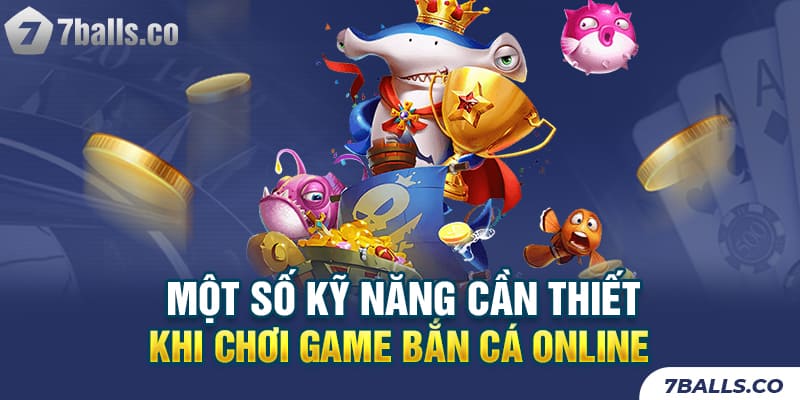 Một số kỹ năng cần thiết khi chơi game bắn cá online