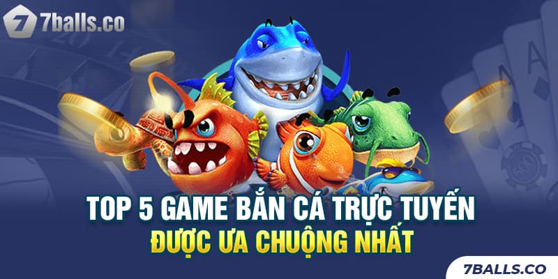 Các game bắn cá đổi thưởng tiền thật phổ biến