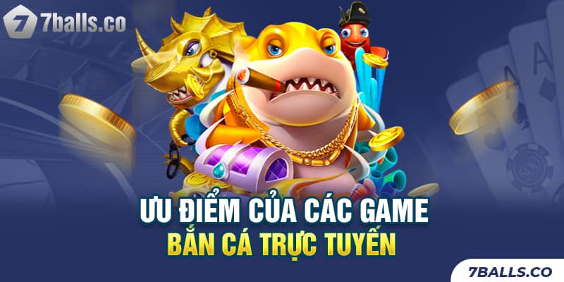 Ưu điểm của các game bắn cá trực tuyến