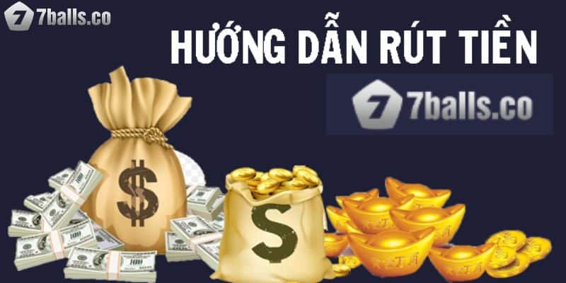 Hướng dẫn chi tiết các cách rút tiền 7BALL tiện lợi