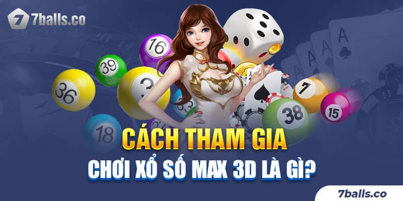 Các hình thức tham gia chơi xổ số Max 3D là gì?