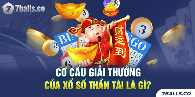 Cơ cấu giải thưởng của xổ số Thần Tài là gì?