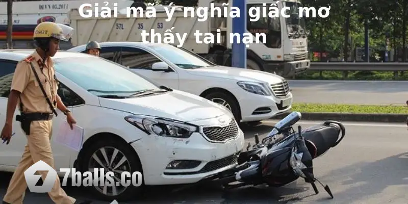 Giải mã ý nghĩa giấc mơ gặp tai nạn