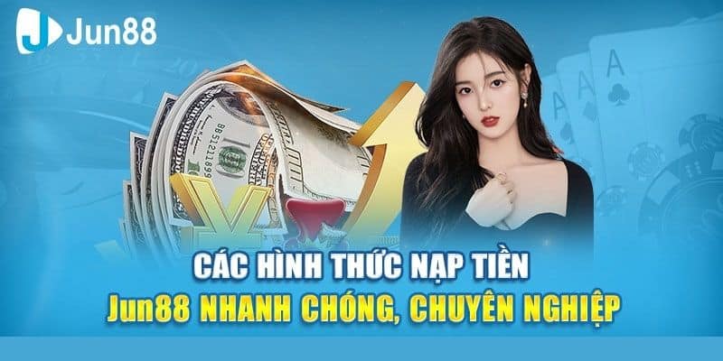 Nạp tiền Jun88 với các phương thức thuận tiện 